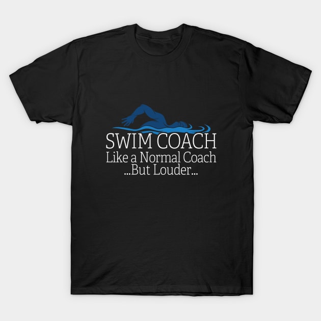 Swimming Coach - Swim Coach Like A Normal Coach But Louder T-Shirt by Kudostees